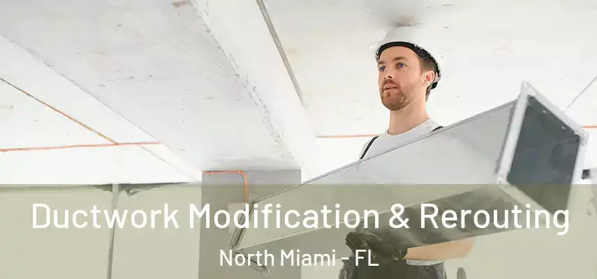 Ductwork Modification & Rerouting North Miami - FL