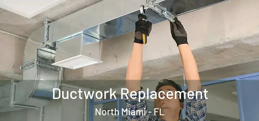 Ductwork Replacement North Miami - FL