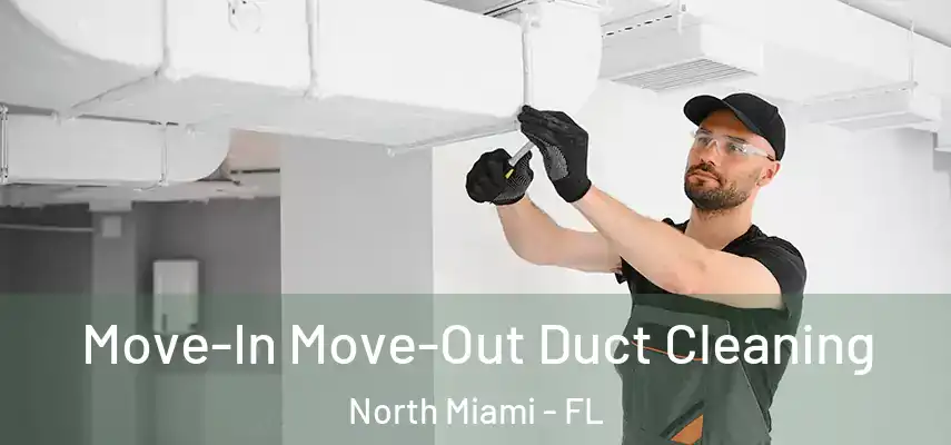 Move-In Move-Out Duct Cleaning North Miami - FL